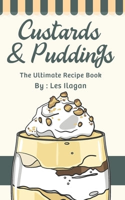 Custards & Puddings: The Ultimate Recipe Book Paperback Createspace Independent Publishing Platform