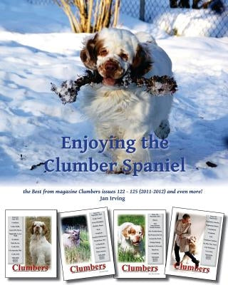 Enjoying the Clumber Spaniel: the Best from magazine Clumbers issues 122 - 125 (2011-2012) and even more! Paperback Createspace Independent Publishing Platform