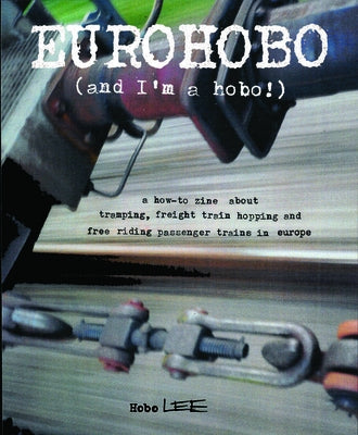 Eurohobo: (and I'm a Hobo!) a How-To Zine about Tramping, Freight Train Hopping, and Free Riding Passenger Trains in Europe Paperback Microcosm Publishing