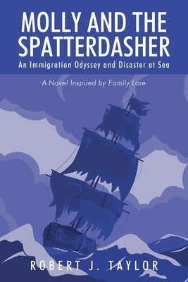 Molly and the Spatterdasher: An Immigration Odyssey and Disaster at Sea A Novel Inspired by Family Lore Paperback Outskirts Press