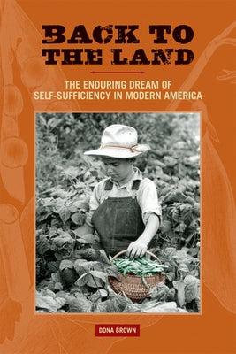 Back to the Land: The Enduring Dream of Self-Sufficiency in Modern America Paperback University of Wisconsin Press