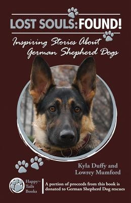 Lost Souls: FOUND! Inspiring Stories About German Shepherd Dogs Paperback Happy Tails Books, LLC