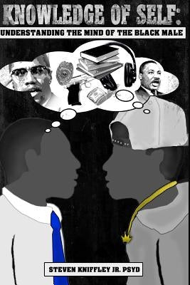 Knowledge of self: Understanding the mind of the Black male Paperback Createspace Independent Publishing Platform