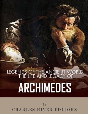 Legends of the Ancient World: The Life and Legacy of Archimedes Paperback Createspace Independent Publishing Platform