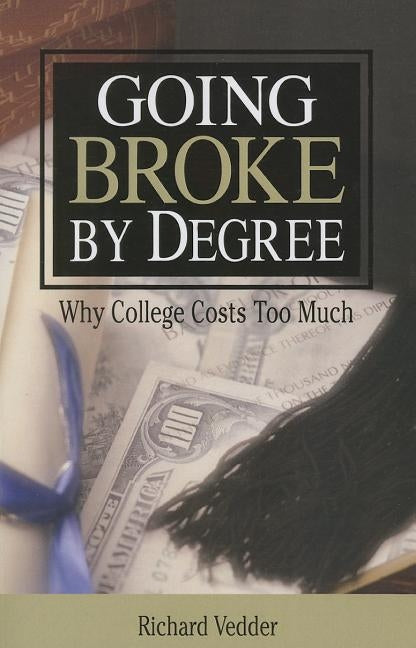 Going Broke By Degree: Why College Cost by Vedder, Richard