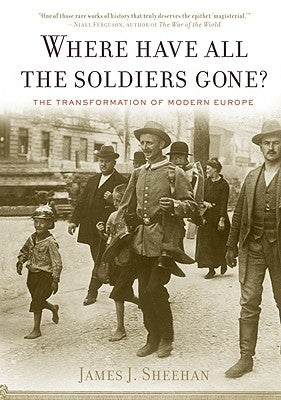 Where Have All the Soldiers Gone?: The Transformation of Modern Europe Paperback Mariner Books