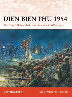 Dien Bien Phu 1954: The French Defeat That Lured America Into Vietnam Osprey Publishing (UK)