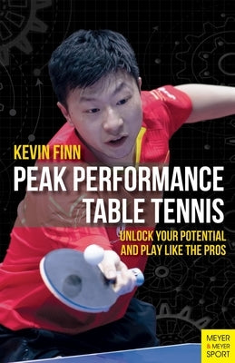 Peak Performance Table Tennis: Unlock Your Potential and Play Like the Pros Paperback Meyer & Meyer Fachverlag und Buchhandel GmbH