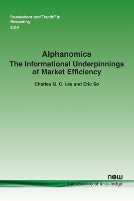 Alphanomics: The Informational Underpinnings of Market Efficiency by Lee, Charles M. C.