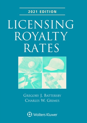 Licensing Royalty Rates: 2021 Edition by Battersby, Gregory J.