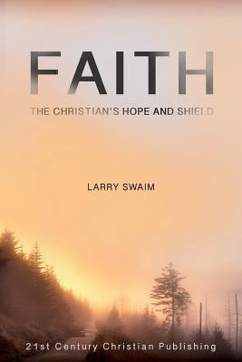 Faith - The Christian's Hope and Shield Paperback 21st Century Christian, Inc.