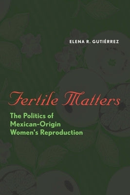 Fertile Matters: The Politics of Mexican-Origin Women's Reproduction Paperback University of Texas Press