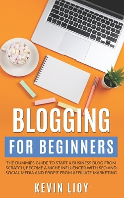 Blogging for Beginners: The dummies guide to start a Business Blog from scratch, become a Niche Influencer with SEO and Social Media and profi Paperback Independently Published