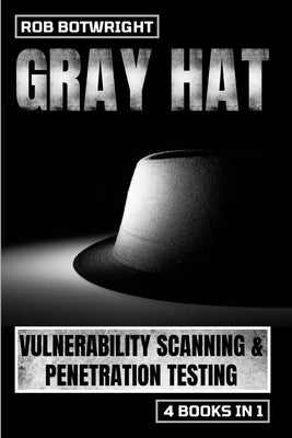 Gray Hat: Vulnerability Scanning & Penetration Testing by Botwright, Rob