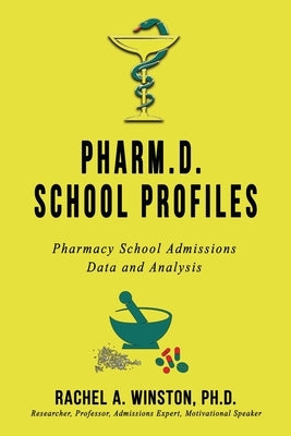 Pharm.D. School Profiles: Pharmacy School Admissions Data and Analysis by Winston, Rachel