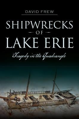 Shipwrecks of Lake Erie: Tragedy in the Quadrangle Paperback History Press