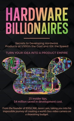 Hardware Billionaires: Turn Your Idea Into A Product Empire by Lam, Jason