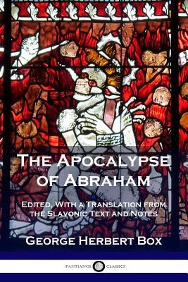 The Apocalypse of Abraham: Edited, With a Translation from the Slavonic Text and Notes Paperback Pantianos Classics