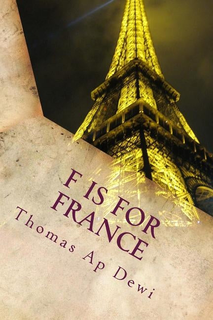 F Is For France: The essential A to Z guide to the culture, customs, history and people in the land of liberte, egalite and fraternite Paperback Createspace Independent Publishing Platform