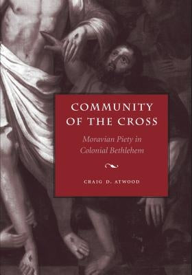 Community of the Cross: Moravian Piety in Colonial Bethlehem Paperback Penn State University Press