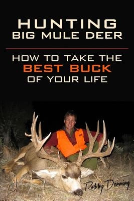 Hunting Big Mule Deer: How to Take the Best Buck of Your Life Paperback Wescout4u.com