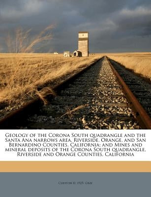 Geology of the Corona South Quadrangle and the Santa Ana Narrows Area, Riverside, Orange, and San Bernardino Counties, California; And Mines and Miner Paperback Nabu Press