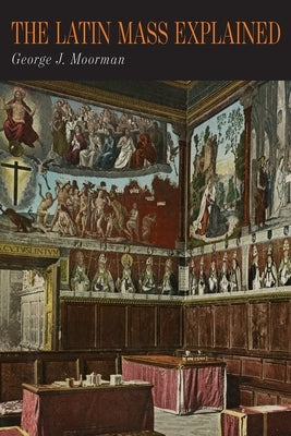 The Latin Mass Explained: Everything Needed to Understand and Appreciate the Traditional Latin Mass Paperback Albatross Publishers