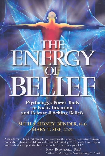 The Energy of Belief: Psychology's Power Tools to Focus Intention and Release Blocking Beliefs Paperback Energy Psychology Press