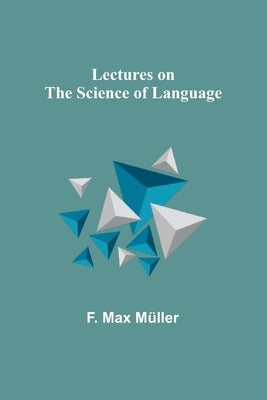 Lectures on the Science of Language Paperback Alpha Edition