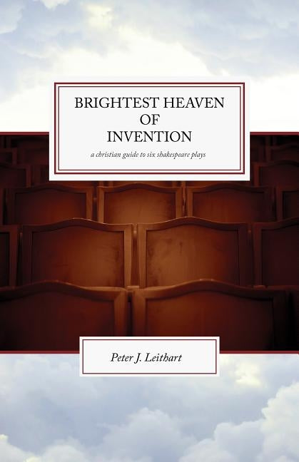 The Brightest Heaven of Invention: A Christian guide to six Shakespeare plays Paperback Canon Press