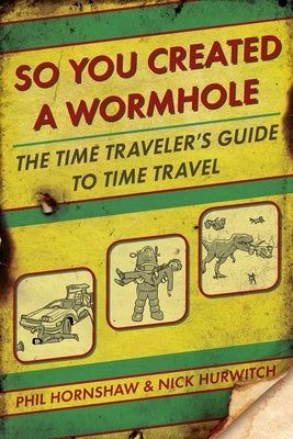 So You Created a Wormhole: The Time Traveler's Guide to Time Travel Paperback Berkley / Nal