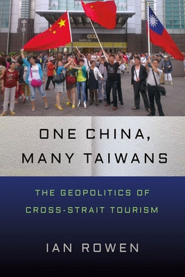 One China, Many Taiwans: The Geopolitics of Cross-Strait Tourism Paperback Cornell University Press