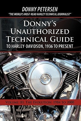 Donny's Unauthorized Technical Guide to Harley-Davidson, 1936 to Present: Volume III: The Evolution: 1984 to 2000 Paperback iUniverse