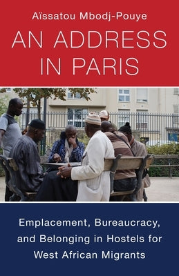 An Address in Paris: Emplacement, Bureaucracy, and Belonging in Hostels for West African Migrants Paperback Columbia University Press