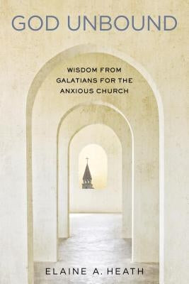God Unbound: Wisdom from Galatians for the Anxious Church Paperback Upper Room Books