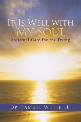 It Is Well with My Soul: Spiritual Care for the Dying Paperback WestBow Press