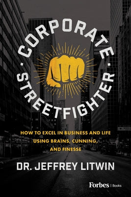 Corporate Streetfighter: How to Excel in Business and Life Using Brains, Cunning, and Finesse Paperback Forbesbooks