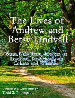 The Lives of Andrew and Betsy Lindvall: From Dala Järna, Sweden, to Lindford, Minnesota, via Cokato and Wheaton Paperback Independently Published