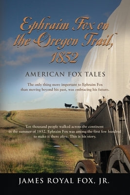 American Fox Tales: Ephraim Fox on the Oregon Trail - 1852 Paperback Booklocker.com