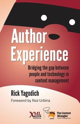 Author Experience: Bridging the gap between people and technology in content management Paperback XML Press