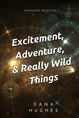 Excitement, Adventure, & Really Wild Things: Navigator: Book One Paperback Createspace Independent Publishing Platform