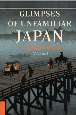 Glimpses of Unfamiliar Japan, Vol. 1 Paperback Createspace Independent Publishing Platform