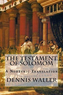 The Testament of Solomom: A Neoteric Translation Paperback Createspace Independent Publishing Platform