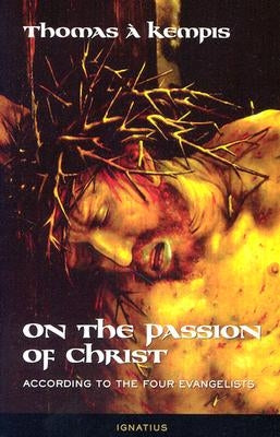 On the Passion of Christ: According to the Four Evangelists: Prayers and Meditations Paperback Ignatius Press
