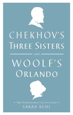 Chekhov's Three Sisters and Woolf's Orlando: Two Renderings for the Stage Paperback Theatre Communications Group