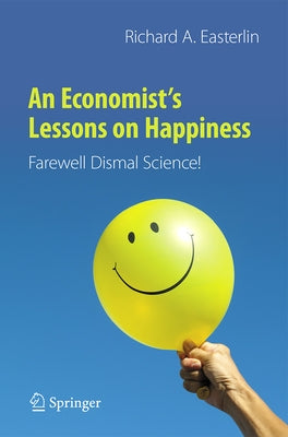 An Economist's Lessons on Happiness: Farewell Dismal Science! Paperback Springer