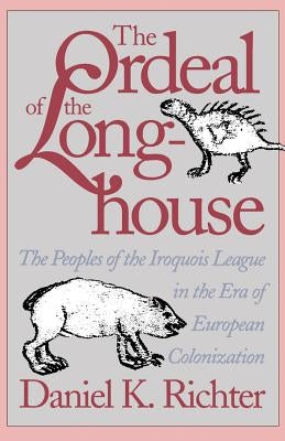 The Ordeal of the Longhouse: The Peoples of the Iroquois League in the Era of European Colonization Paperback Omohundro Institute and Unc Press