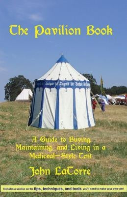 The Pavilion Book: A Guide to Buying, Maintaining, and Living in a Medieval-Style Tent Paperback Dragonwing