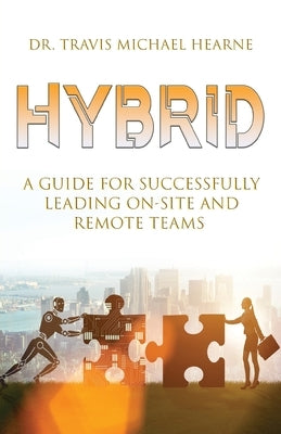 Hybrid: A Guide for Successfully Leading On-Site and Remote Teams Paperback Illumify Media