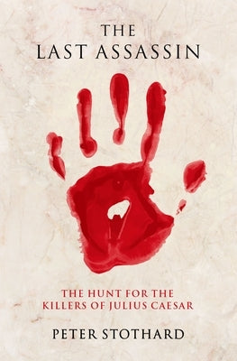 The Last Assassin: The Hunt for the Killers of Julius Caesar Oxford University Press, USA